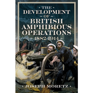 The Development of British Amphibious Operations 1882-1914