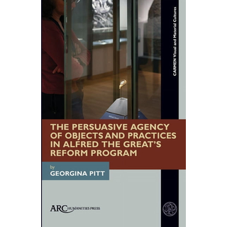The Persuasive Agency of Objects and Practices in Alfred the Great's Reform Program