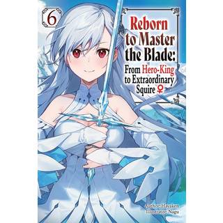 Reborn to Master the Blade: From Hero-King to Extraordinary Squire, Vol. 6 (light novel)