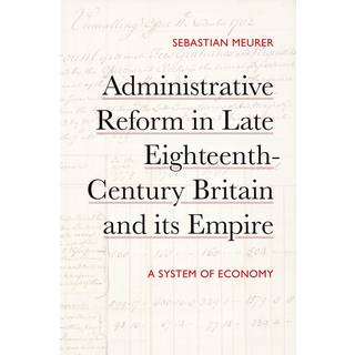 Administrative Reform in Late Eighteenth-Century Britain and its Empire