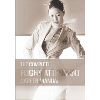 The Complete Flight Attendant Career Manual