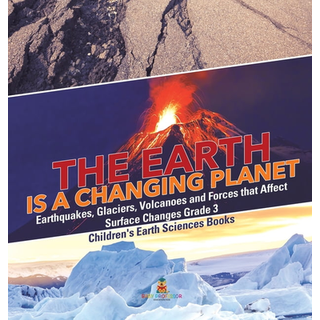 The Earth is a Changing Planet Earthquakes, Glaciers, Volcanoes and Forces that Affect Surface Changes Grade 3 Children's Earth Sciences Books