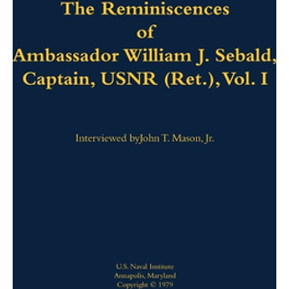 The Reminiscences of Ambassador William J. Sebald, Captain, USNR (Ret.), Vol. I