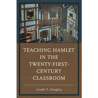 Teaching Hamlet in the Twenty-First-Century Classroom