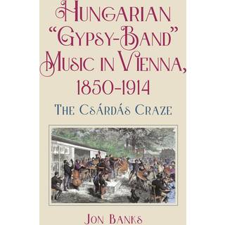 Hungarian “Gypsy-Band” Music in Vienna, 1850-1914