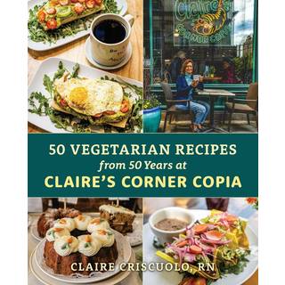 50 Vegetarian Recipes from 50 Years at Claire’s Corner Copia