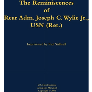 The Reminiscences of Rear Adm. Joseph C. Wylie Jr., USN (Ret.)