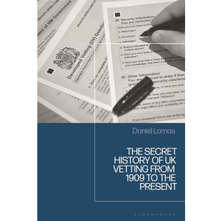 The Secret History of UK Security Vetting from 1909 to the Present