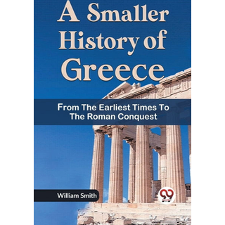 A Smaller History of Greece from the Earliest Times to the Roman Conquest