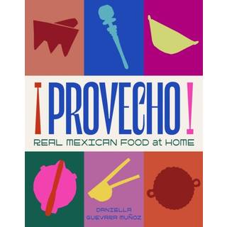 Provecho: Real Mexican Food at Home