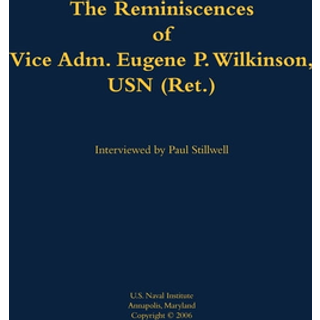 The Reminiscences of Vice Adm. Eugene P. Wilkinson, USN (Ret.)