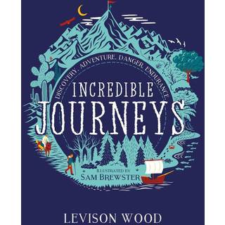 Incredible Journeys: Discovery, Adventure, Danger, Endurance