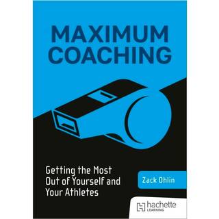Maximum Coaching: Getting the most out of yourself and your athletes
