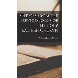 Offices From the Service-Books of the Holy Eastern Church