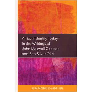 African Identity Today in the Writings of John Maxwell Coetzee and Ben Silver Okri