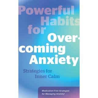 Powerful Habits for Overcoming Anxiety
