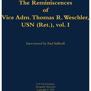 The Reminiscences of Vice Adm. Thomas R. Weschler, USN (Ret.), vol. I