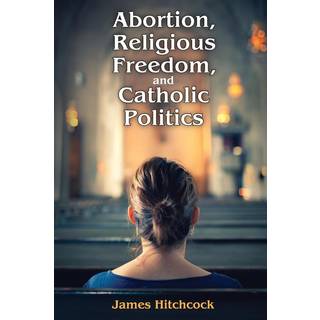 Abortion, Religious Freedom, and Catholic Politics