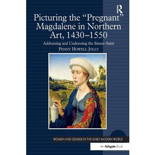 Picturing the 'Pregnant' Magdalene in Northern Art, 1430-1550