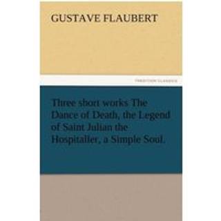 Three Short Works the Dance of Death, the Legend of Saint Julian the Hospitaller, a Simple Soul.
