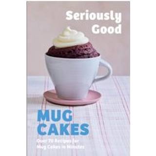 Seriously Good Mug Cakes