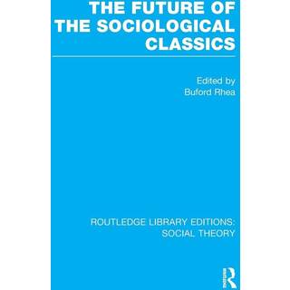 The Future of the Sociological Classics (RLE Social Theory)