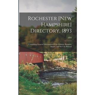 Rochester [New Hampshire] Directory, 1893; Containing General Information of the Citizens, Business, Streets, and the City Record; 1893