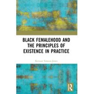 Black Femalehood and the Principles of Existence in Practice