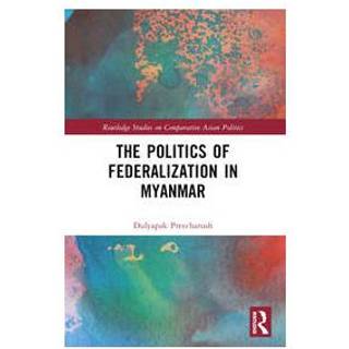 The Politics of Federalization in Myanmar