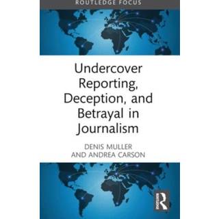 Undercover Reporting, Deception, and Betrayal in Journalism