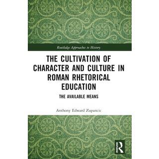 The Cultivation of Character and Culture in Roman Rhetorical Education