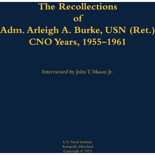 The Recollections of Adm. Arleigh A. Burke, USN (Ret.), CNO Years, 1955-1961