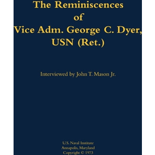 The Reminiscences of Vice Adm. George C. Dyer, USN (Ret.)