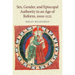 Sex, Gender, and Episcopal Authority in an Age of Reform, 1000–1122