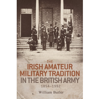The Irish Amateur Military Tradition in the British Army, 1854–1992