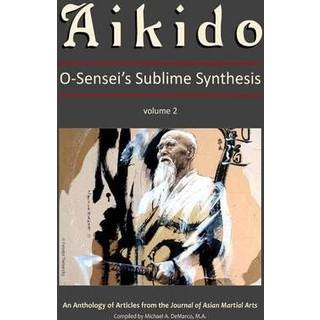 Aikido: O-Sensei's Sublime Synthesis, Vol. 2