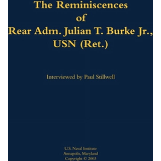 The Reminiscences of Rear Adm. Julian T. Burke Jr., USN (Ret.)