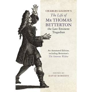 Charles Gildon’s The Life of Mr Thomas Betterton, the Late Eminent Tragedian