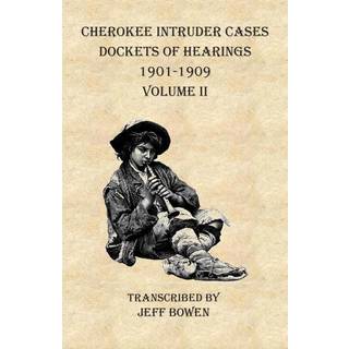 Cherokee Intruder Cases Dockets of Hearings 1901-1909 Volume II