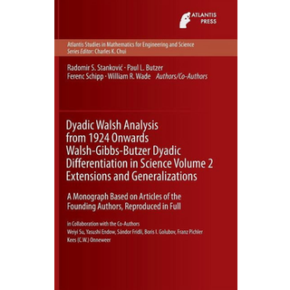 Dyadic Walsh Analysis from 1924 Onwards Walsh-Gibbs-Butzer Dyadic Differentiation in Science Volume 2 Extensions and Generalizations