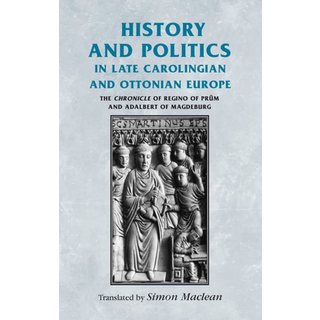 History and Politics in Late Carolingian and Ottonian Europe