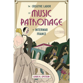 The Creative Labor of Music Patronage in Interwar France