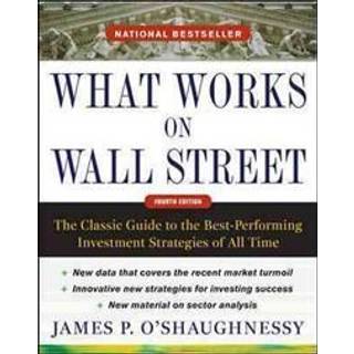 What Works on Wall Street, Fourth Edition: The Classic Guide to the Best-Performing Investment Strategies of All Time