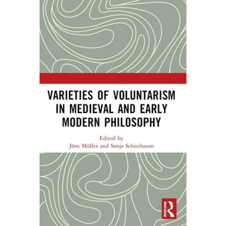 Varieties of Voluntarism in Medieval and Early Modern Philosophy
