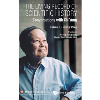Living Record Of Scientific History, The: Conversations With C N Yang