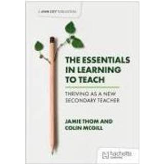 The Essentials in Learning to Teach: Thriving as a new secondary teacher
