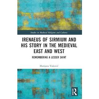 Irenaeus of Sirmium and His Story in the Medieval East and West