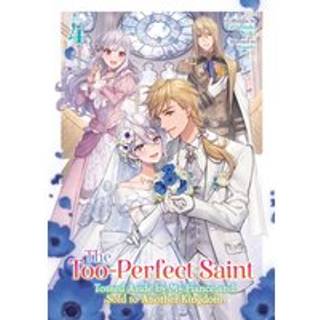 The Too-Perfect Saint: Tossed Aside by My Fiance and Sold to Another Kingdom (Light Novel) Vol. 4