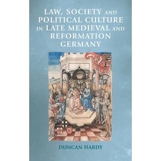 Law, Society and Political Culture in Late Medieval and Reformation Germany