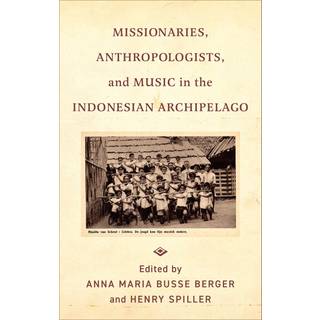Missionaries, Anthropologists, and Music in the Indonesian Archipelago